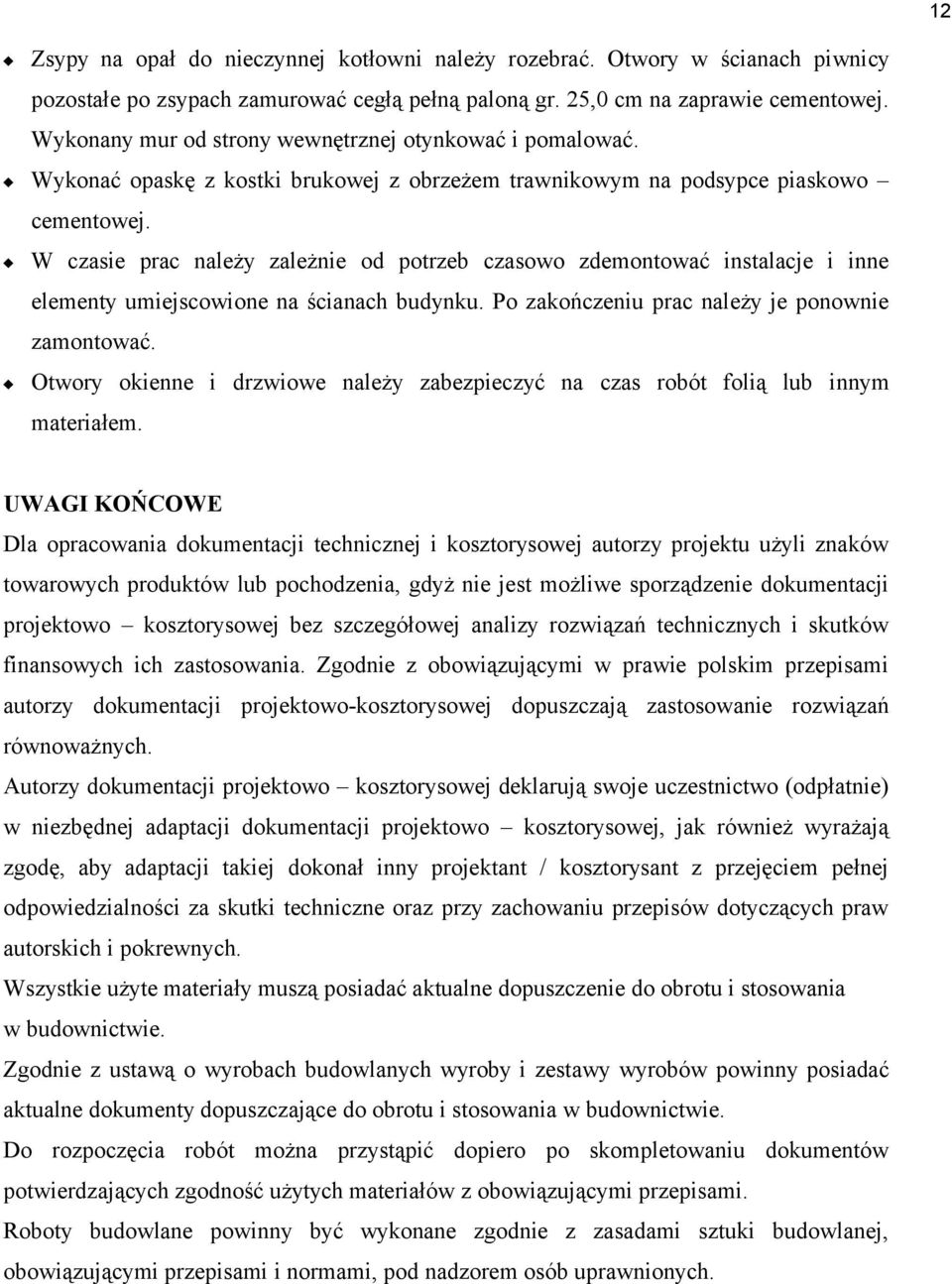 W czasie prac należy zależnie od potrzeb czasowo zdemontować instalacje i inne elementy umiejscowione na ścianach budynku. Po zakończeniu prac należy je ponownie zamontować.