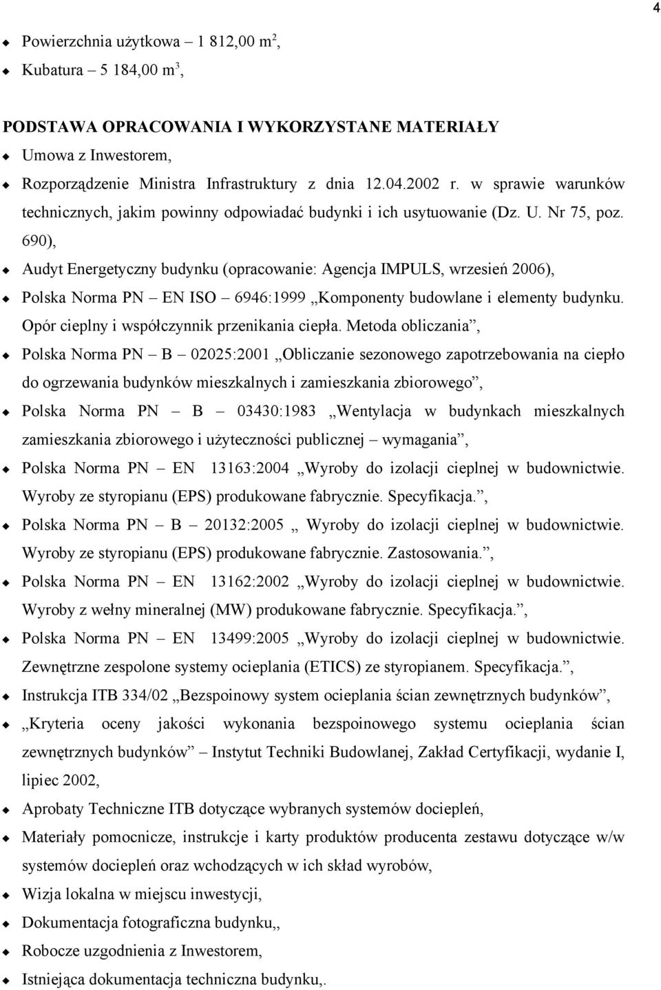 690), Audyt Energetyczny budynku (opracowanie: Agencja IMPULS, wrzesień 2006), Polska Norma PN EN ISO 6946:1999 Komponenty budowlane i elementy budynku. Opór cieplny i współczynnik przenikania ciepła.