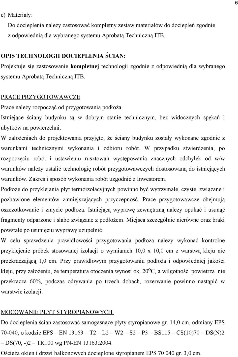 PRACE PRZYGOTOWAWCZE Prace należy rozpocząć od przygotowania podłoża. Istniejące ściany budynku są w dobrym stanie technicznym, bez widocznych spękań i ubytków na powierzchni.