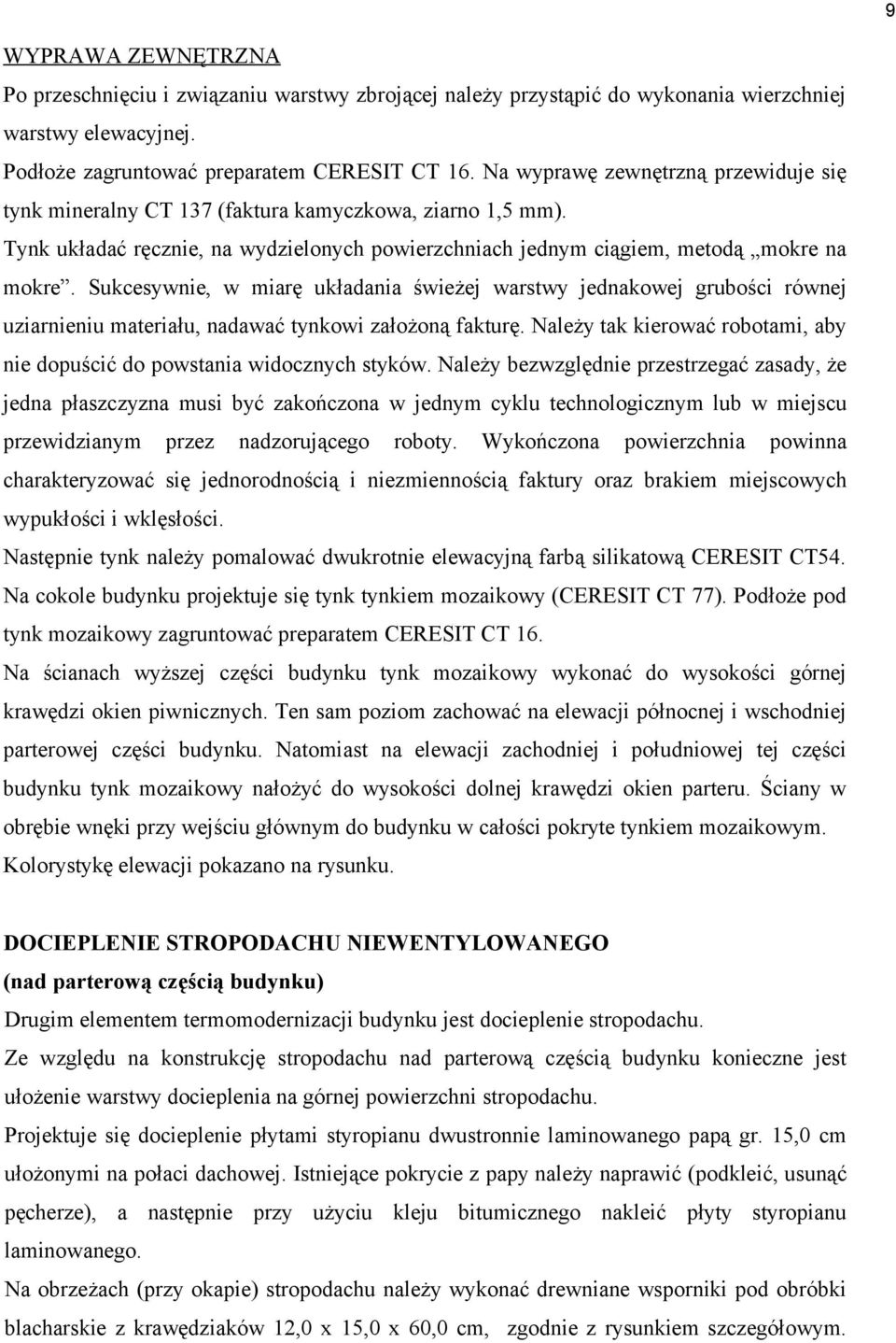 Sukcesywnie, w miarę układania świeżej warstwy jednakowej grubości równej uziarnieniu materiału, nadawać tynkowi założoną fakturę.