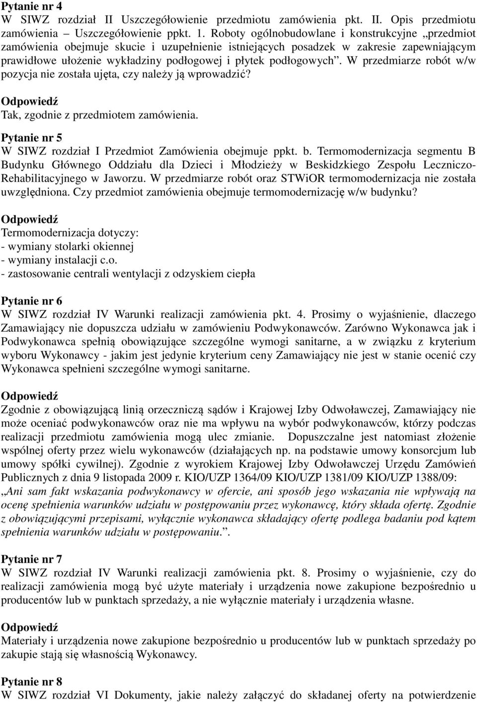 podłogowych. W przedmiarze robót w/w pozycja nie została ujęta, czy należy ją wprowadzić? Tak, zgodnie z przedmiotem zamówienia. Pytanie nr 5 W SIWZ rozdział I Przedmiot Zamówienia obejmuje ppkt. b.