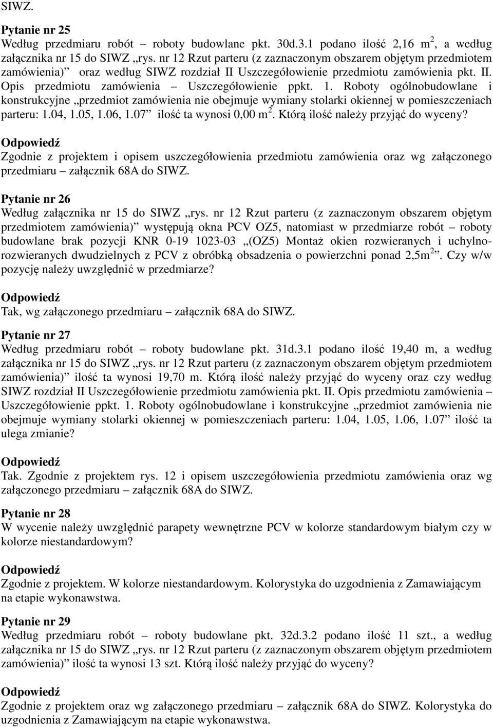 Którą ilość należy przyjąć do wyceny? Zgodnie z projektem i opisem uszczegółowienia przedmiotu zamówienia oraz wg załączonego przedmiaru załącznik 68A do SIWZ.