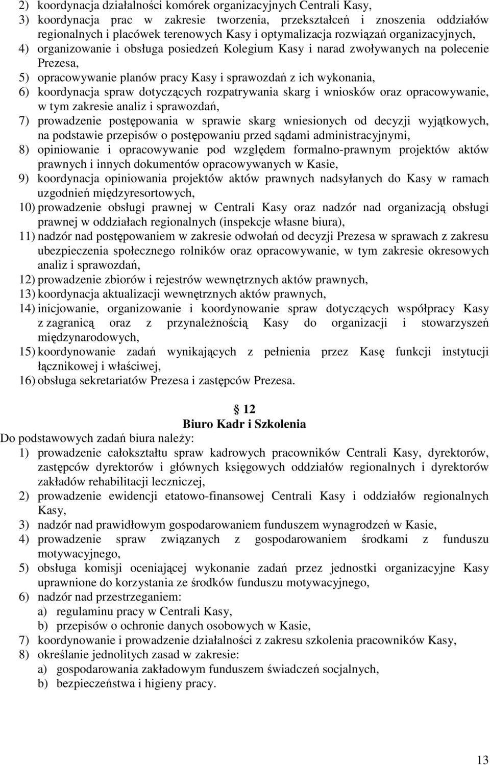 6) koordynacja spraw dotyczących rozpatrywania skarg i wniosków oraz opracowywanie, w tym zakresie analiz i sprawozdań, 7) prowadzenie postępowania w sprawie skarg wniesionych od decyzji wyjątkowych,