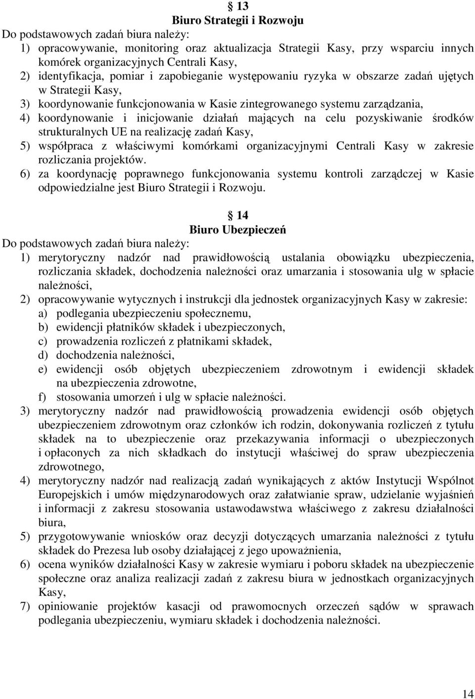 inicjowanie działań mających na celu pozyskiwanie środków strukturalnych UE na realizację zadań Kasy, 5) współpraca z właściwymi komórkami organizacyjnymi Centrali Kasy w zakresie rozliczania