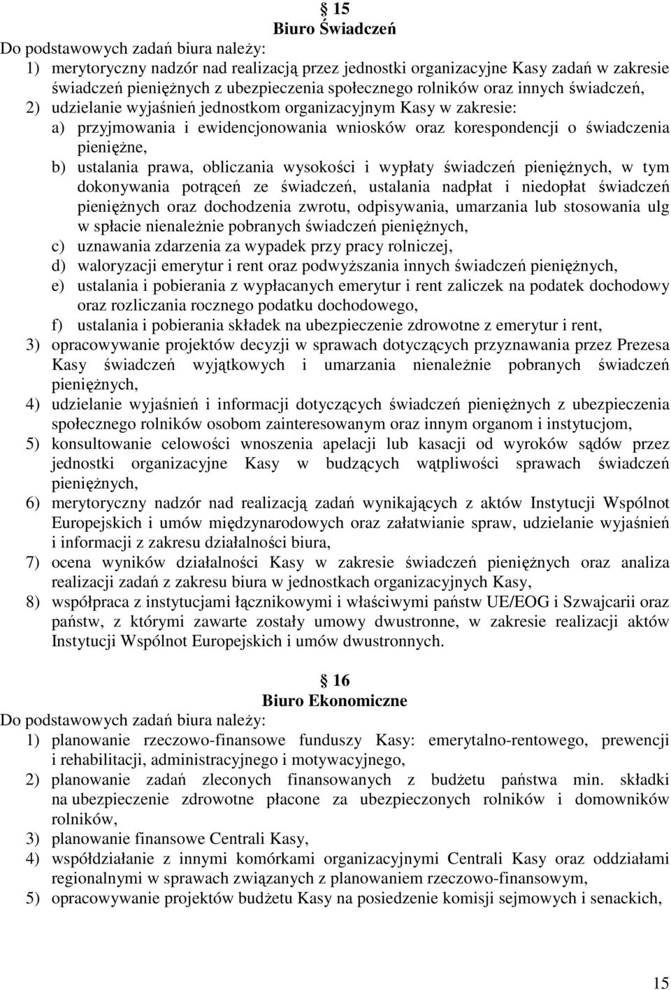 ustalania prawa, obliczania wysokości i wypłaty świadczeń pieniężnych, w tym dokonywania potrąceń ze świadczeń, ustalania nadpłat i niedopłat świadczeń pieniężnych oraz dochodzenia zwrotu,