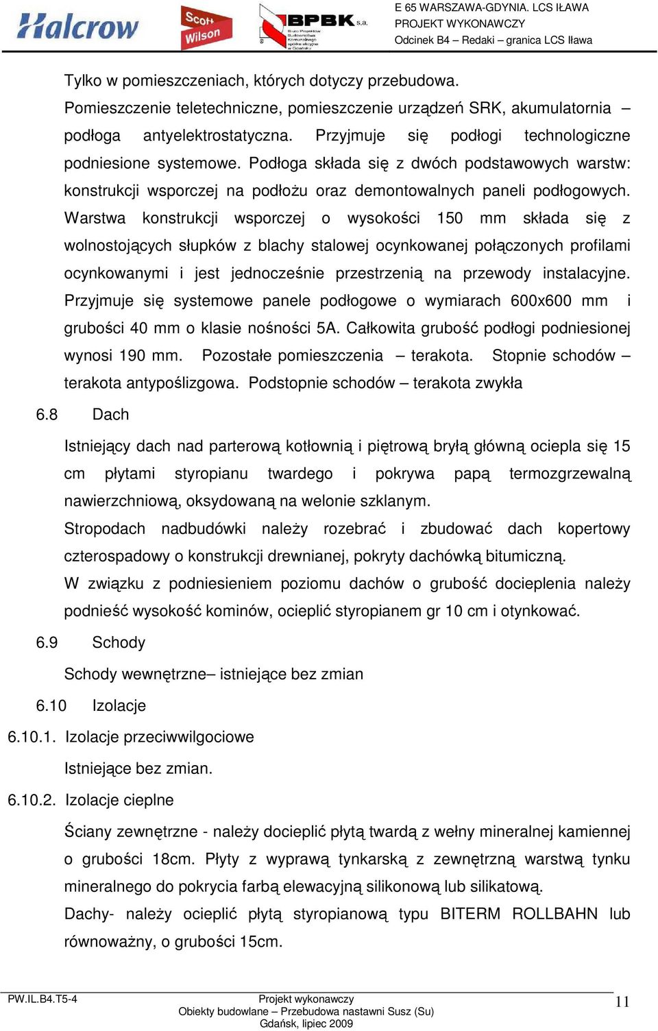 Warstwa konstrukcji wsporczej o wysokości 150 mm składa się z wolnostojących słupków z blachy stalowej ocynkowanej połączonych profilami ocynkowanymi i jest jednocześnie przestrzenią na przewody