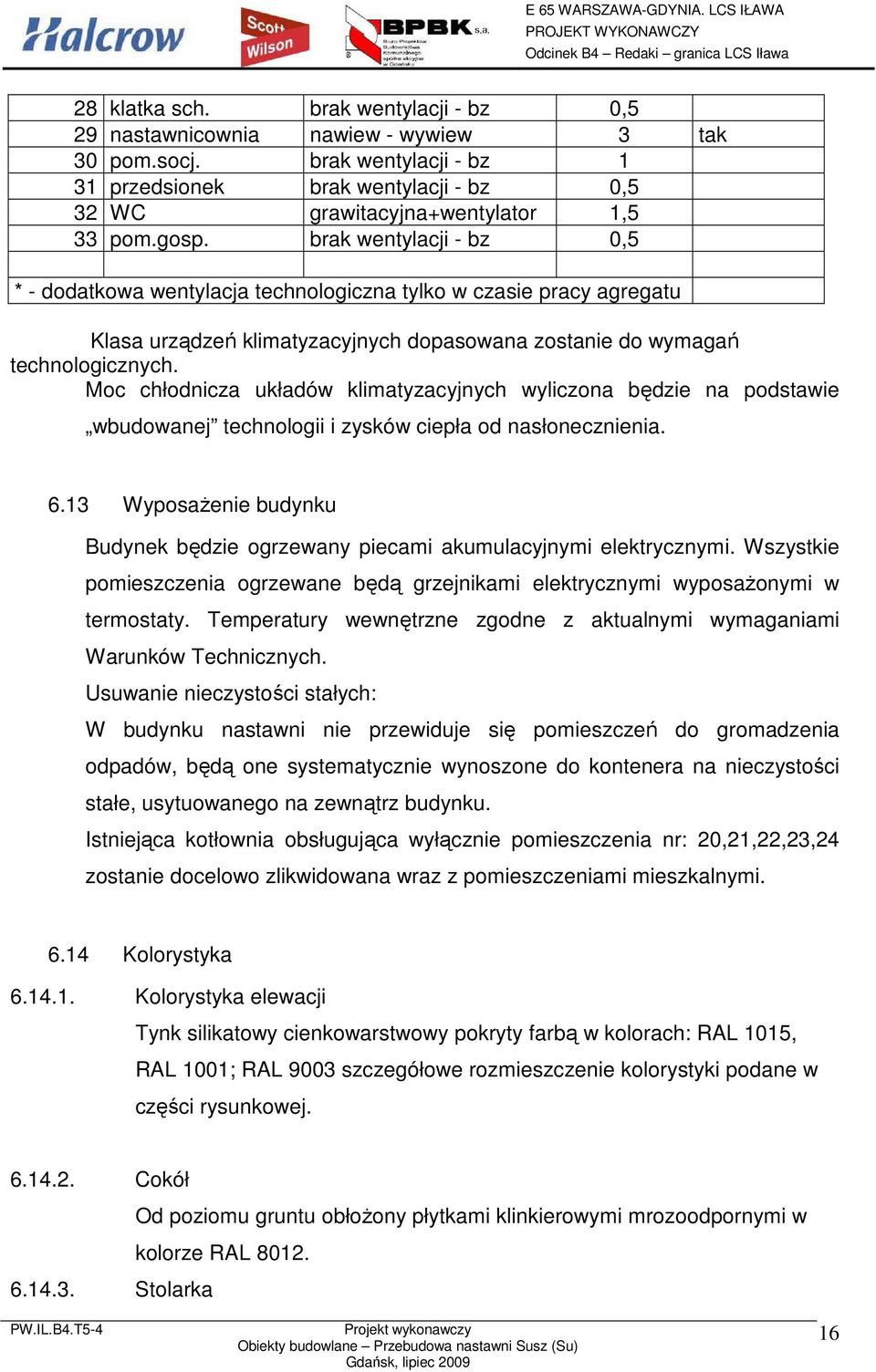 Moc chłodnicza układów klimatyzacyjnych wyliczona będzie na podstawie wbudowanej technologii i zysków ciepła od nasłonecznienia. 6.