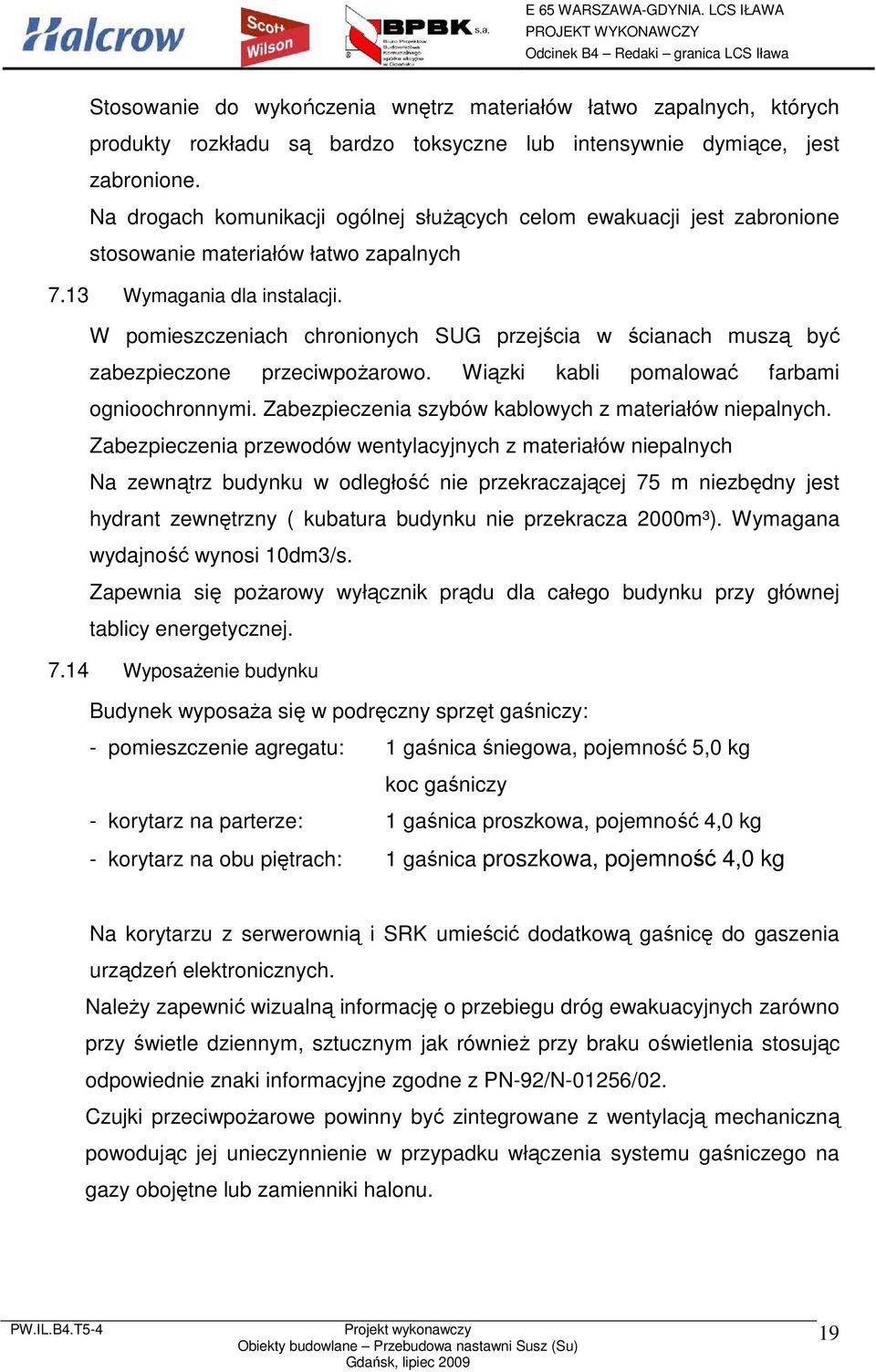 W pomieszczeniach chronionych SUG przejścia w ścianach muszą być zabezpieczone przeciwpoŝarowo. Wiązki kabli pomalować farbami ognioochronnymi. Zabezpieczenia szybów kablowych z materiałów niepalnych.