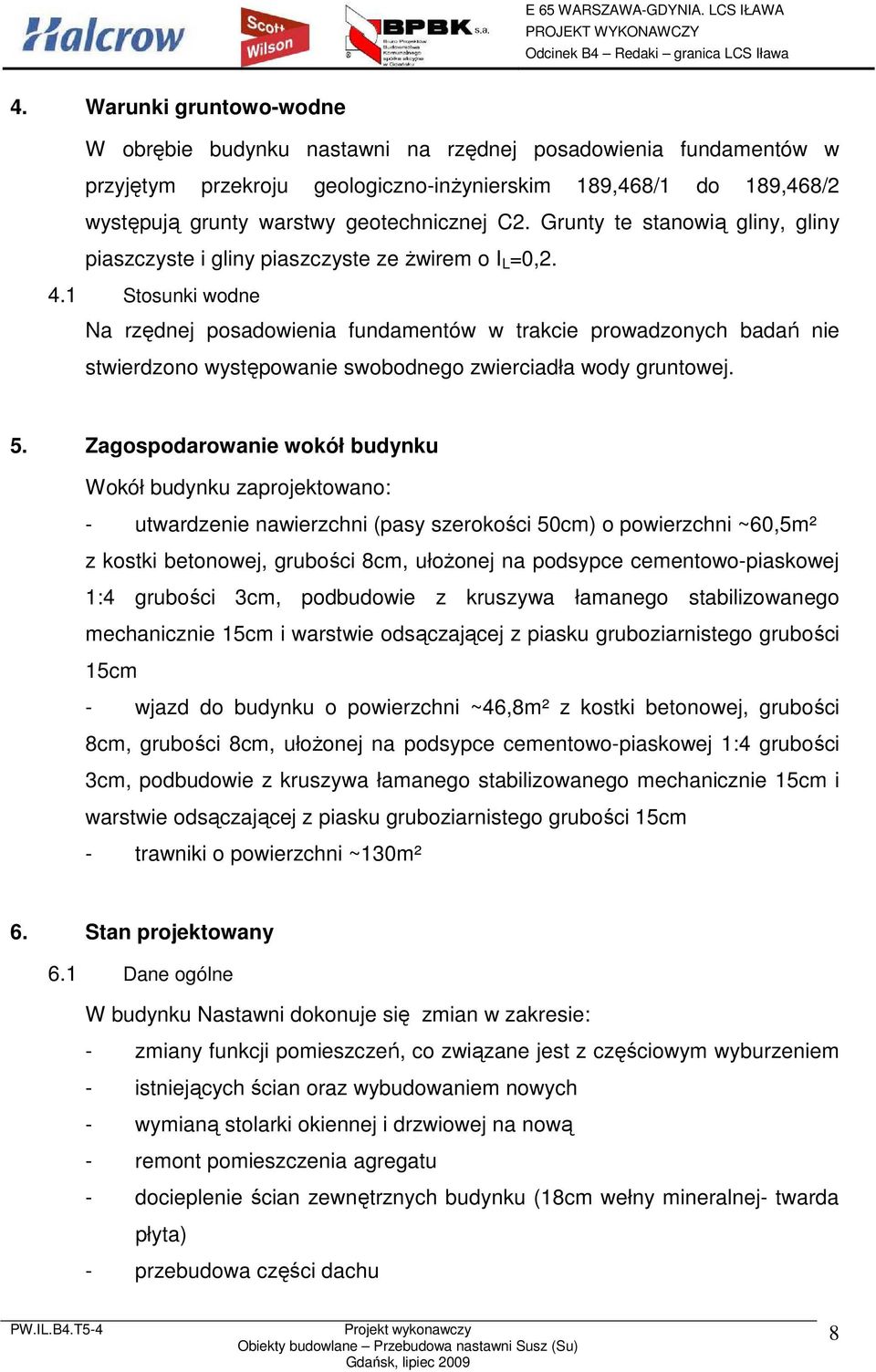 1 Stosunki wodne Na rzędnej posadowienia fundamentów w trakcie prowadzonych badań nie stwierdzono występowanie swobodnego zwierciadła wody gruntowej. 5.