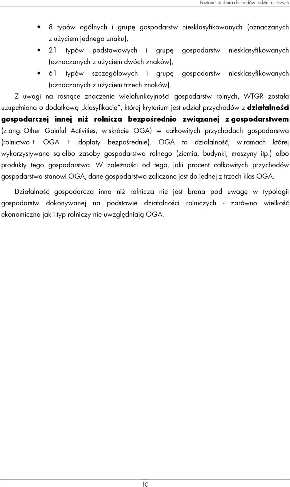 Z uwagi na rosnące znaczenie wielofunkcyjności gospodarstw rolnych, WTGR została uzupełniona o dodatkową klasyfikację, której kryterium jest udział przychodów z działalności gospodarczej innej niŝ