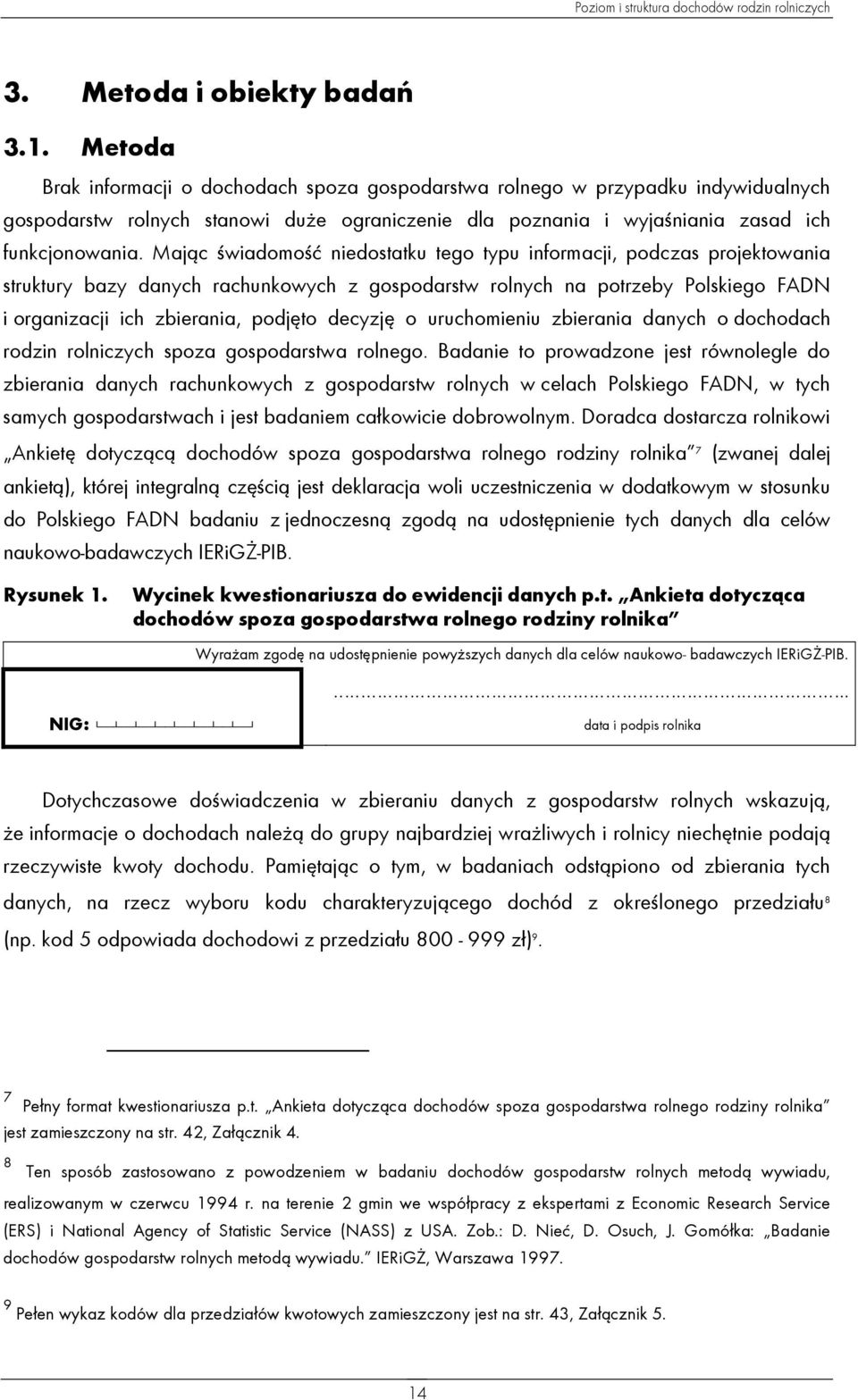 Mając świadomość niedostatku tego typu informacji, podczas projektowania struktury bazy danych rachunkowych z gospodarstw rolnych na potrzeby Polskiego FADN i organizacji ich zbierania, podjęto