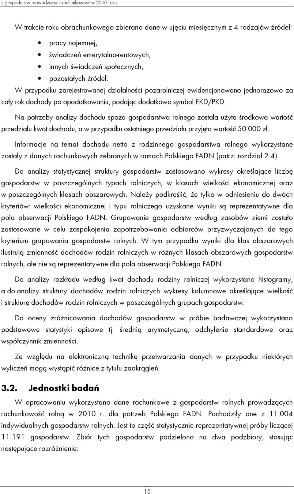 Na potrzeby analizy dochodu spoza gospodarstwa rolnego została uŝyta środkowa wartość przedziału kwot dochodu, a w przypadku ostatniego przedziału przyjęto wartość 50 000 zł.