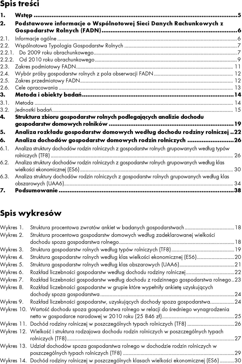 Zakres przedmiotowy FADN... 12 2.6. Cele opracowania... 13 3. Metoda i obiekty badań...14 3.1. Metoda... 14 3.2. Jednostki badań... 15 4.