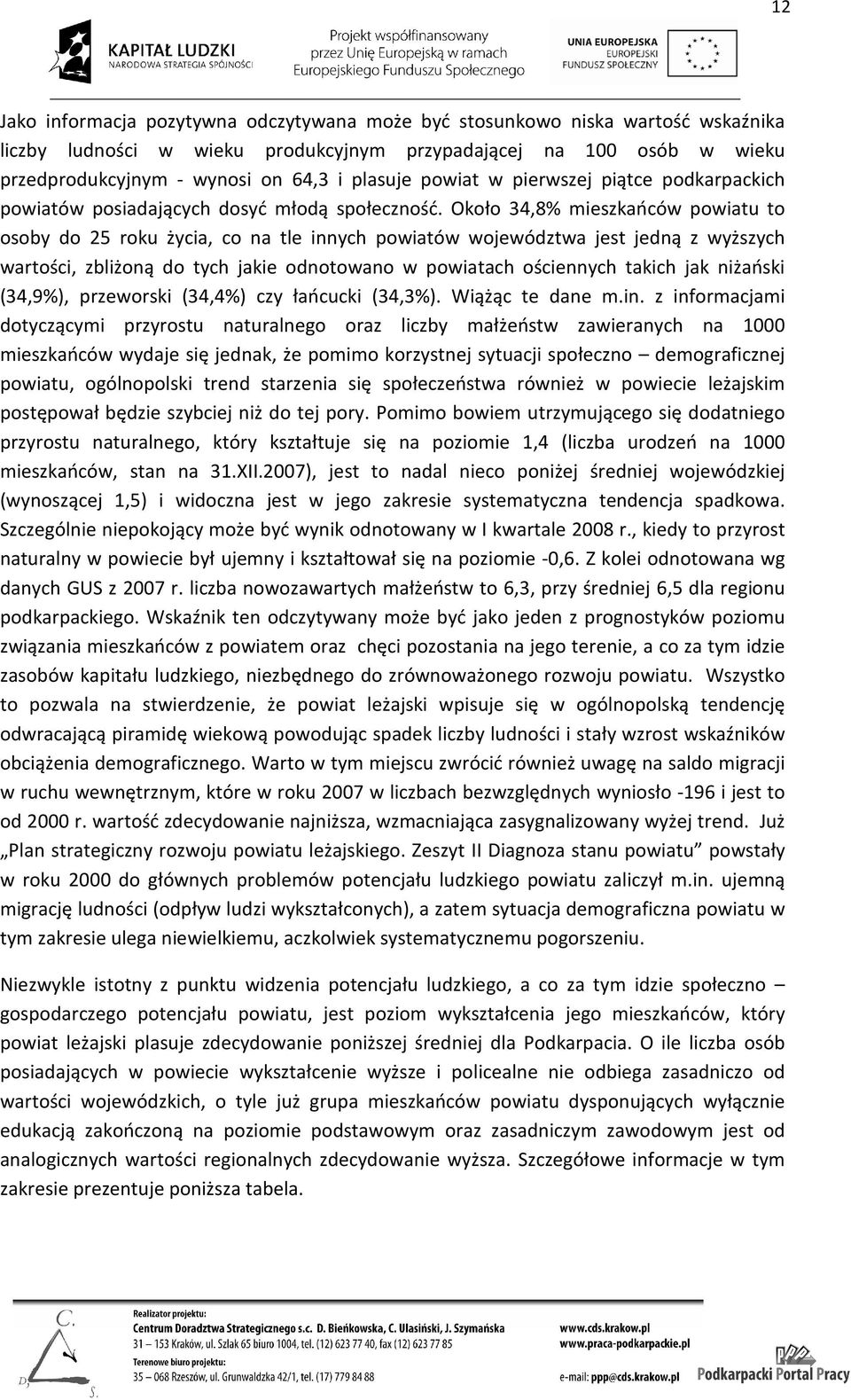 Około 34,8% mieszkańców powiatu to osoby do 25 roku życia, co na tle innych powiatów województwa jest jedną z wyższych wartości, zbliżoną do tych jakie odnotowano w powiatach ościennych takich jak