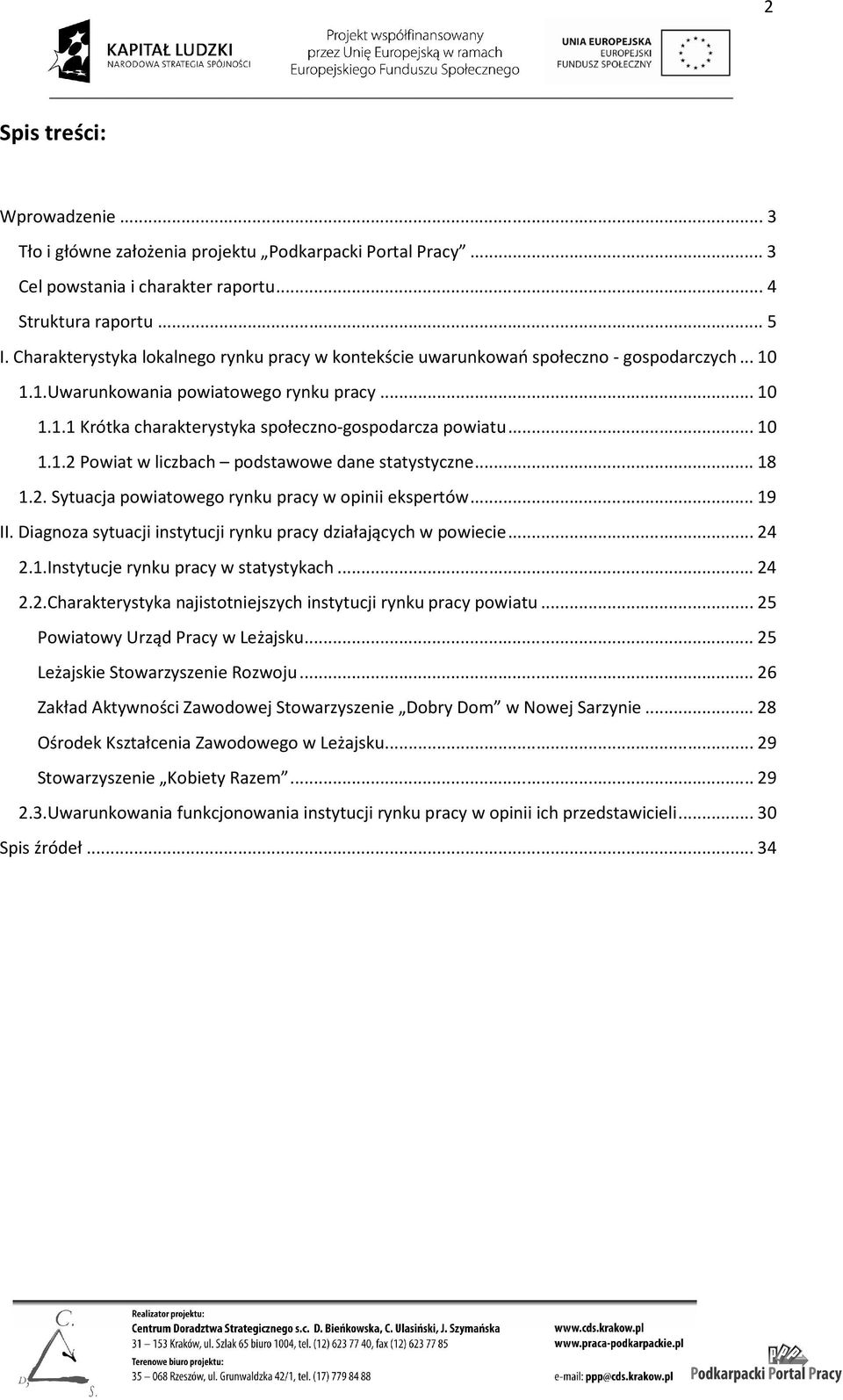 .. 10 1.1.2 Powiat w liczbach podstawowe dane statystyczne... 18 1.2. Sytuacja powiatowego rynku pracy w opinii ekspertów... 19 II. Diagnoza sytuacji instytucji rynku pracy działających w powiecie.