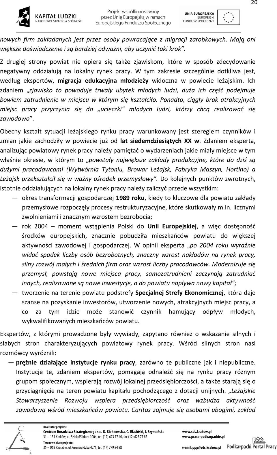 W tym zakresie szczególnie dotkliwa jest, według ekspertów, migracja edukacyjna młodzieży widoczna w powiecie leżajskim.