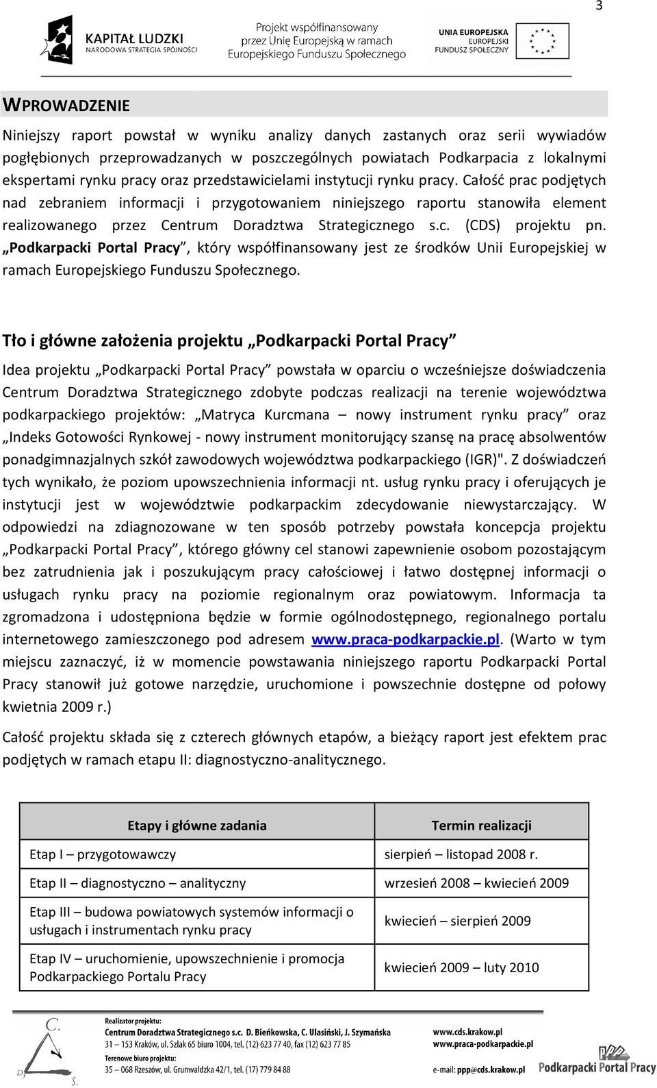 Całość prac podjętych nad zebraniem informacji i przygotowaniem niniejszego raportu stanowiła element realizowanego przez Centrum Doradztwa Strategicznego s.c. (CDS) projektu pn.