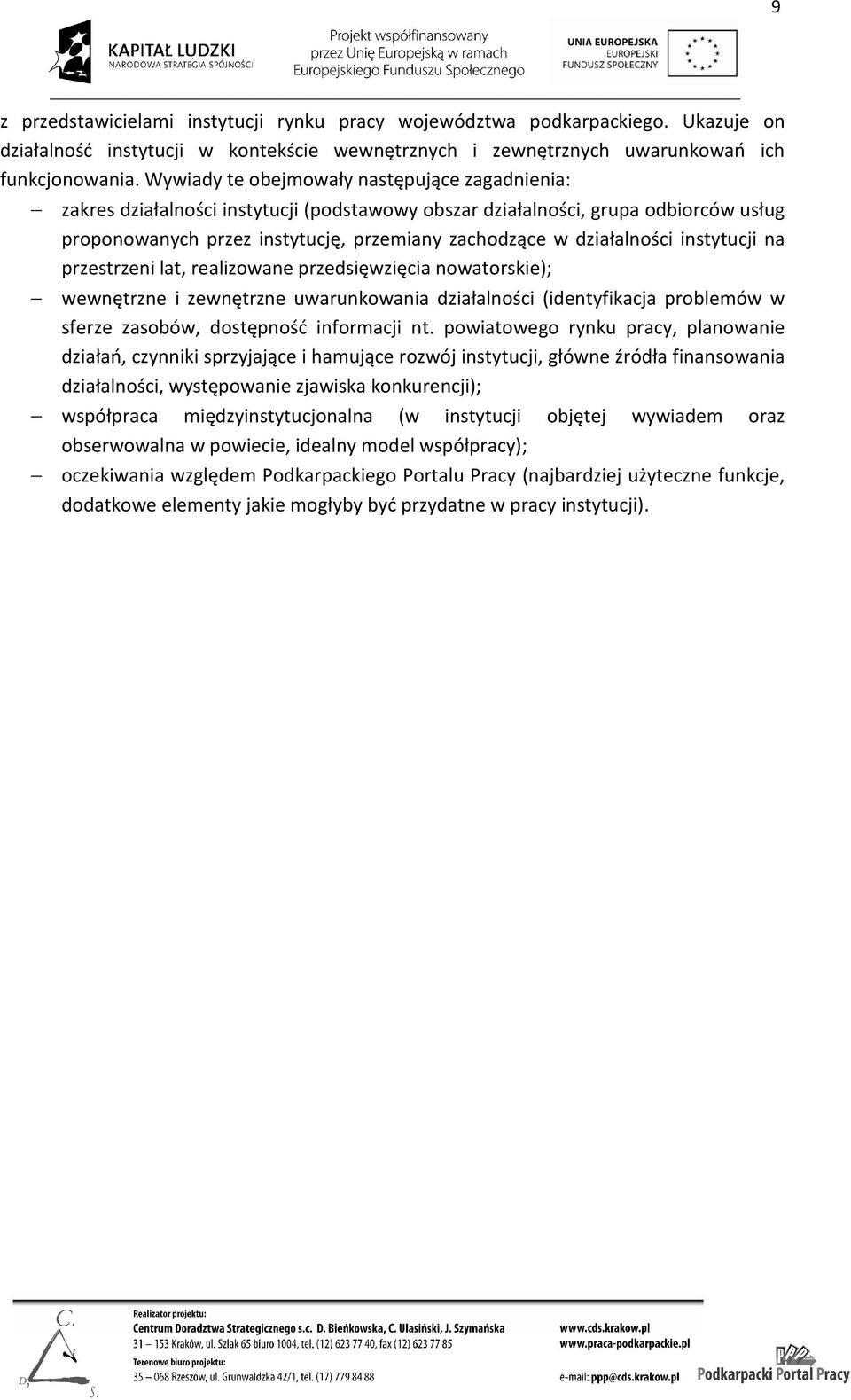 działalności instytucji na przestrzeni lat, realizowane przedsięwzięcia nowatorskie); wewnętrzne i zewnętrzne uwarunkowania działalności (identyfikacja problemów w sferze zasobów, dostępność