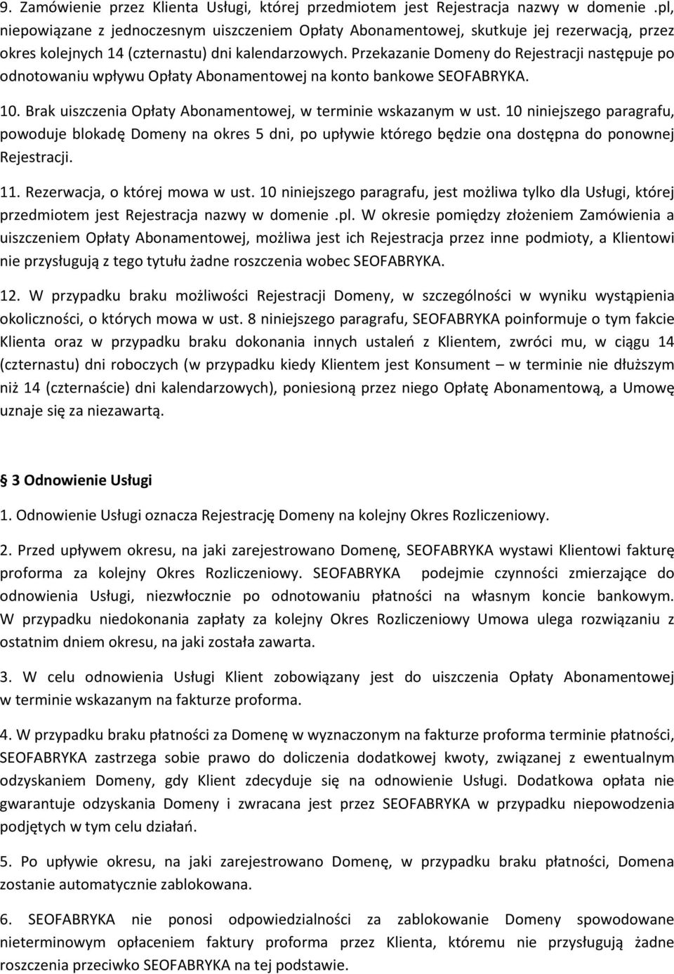 Przekazanie Domeny do Rejestracji następuje po odnotowaniu wpływu Opłaty Abonamentowej na konto bankowe SEOFABRYKA. 10. Brak uiszczenia Opłaty Abonamentowej, w terminie wskazanym w ust.