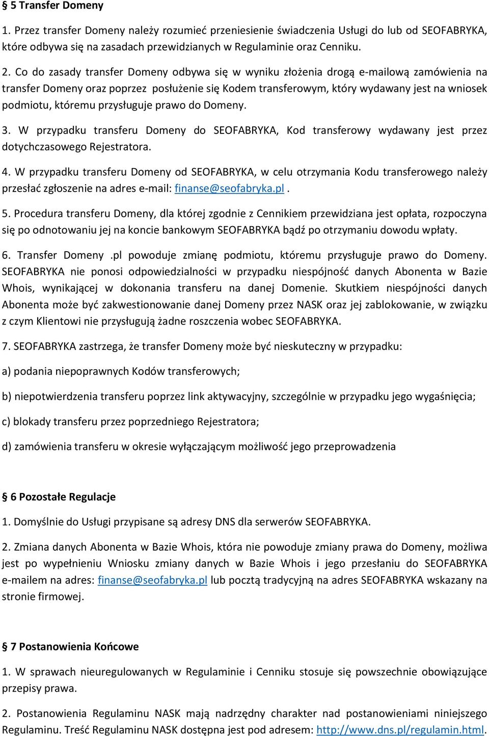 któremu przysługuje prawo do Domeny. 3. W przypadku transferu Domeny do SEOFABRYKA, Kod transferowy wydawany jest przez dotychczasowego Rejestratora. 4.