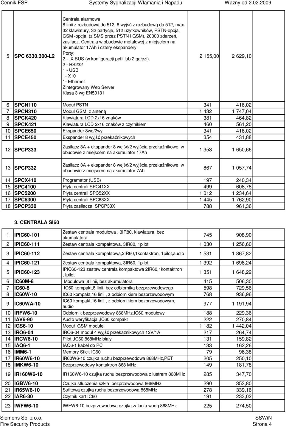 Centrala w obudowie metalowej z miejsciem na akumulator 17Ah i cztery ekspandery Porty: 2 - X-BUS (w konfiguracji pętli lub 2 gałęzi).