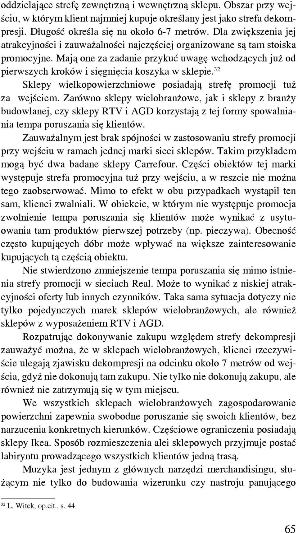 Mają one za zadanie przykuć uwagę wchodzących już od pierwszych kroków i sięgnięcia koszyka w sklepie. 32 Sklepy wielkopowierzchniowe posiadają strefę promocji tuż za wejściem.