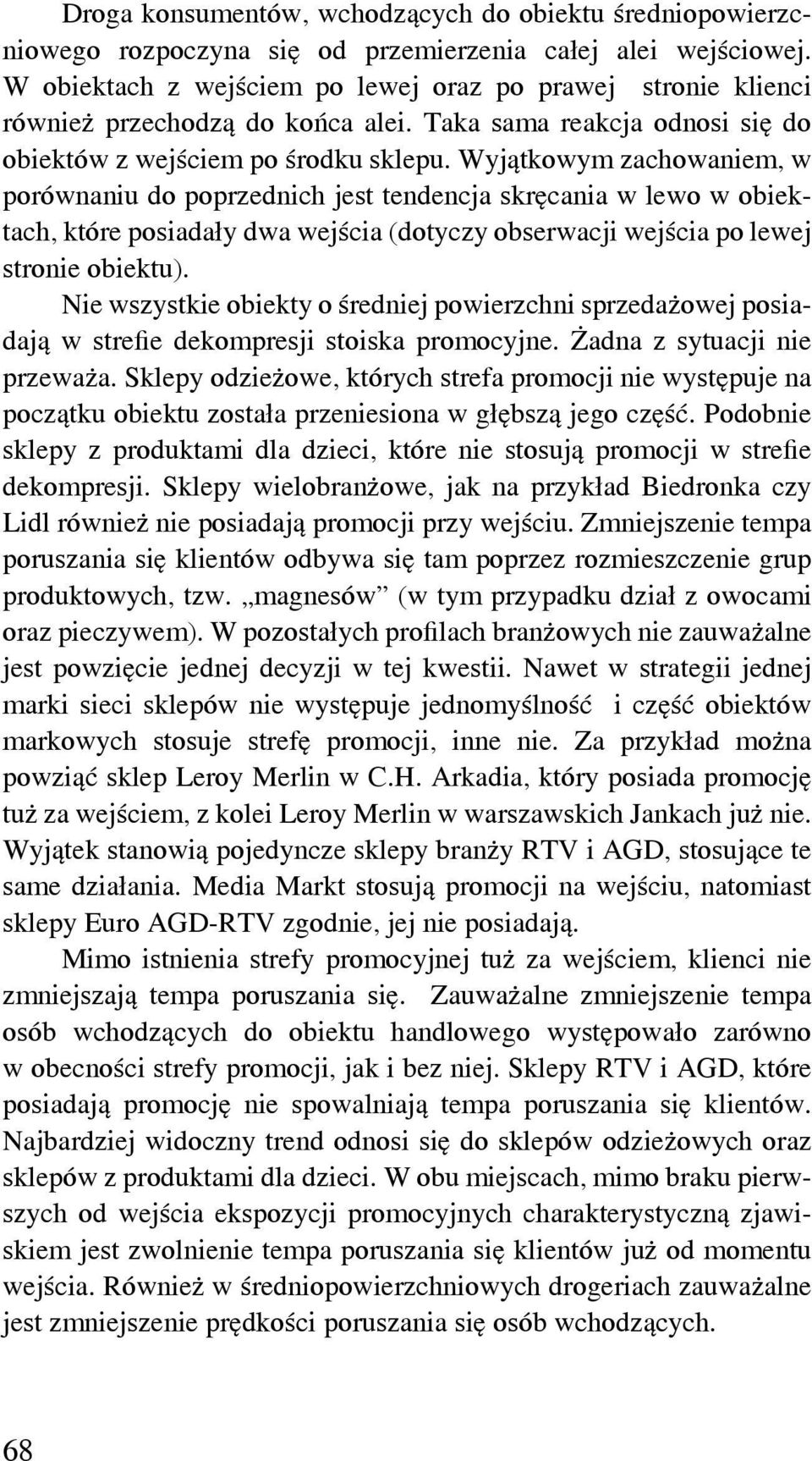 Wyjątkowym zachowaniem, w porównaniu do poprzednich jest tendencja skręcania w lewo w obiektach, które posiadały dwa wejścia (dotyczy obserwacji wejścia po lewej stronie obiektu).