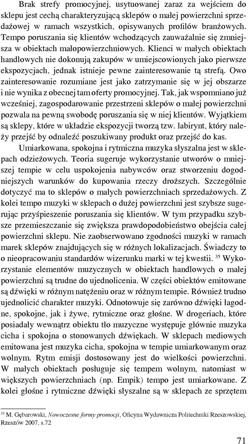 Klienci w małych obiektach handlowych nie dokonują zakupów w umiejscowionych jako pierwsze ekspozycjach, jednak istnieje pewne zainteresowanie tą strefą.