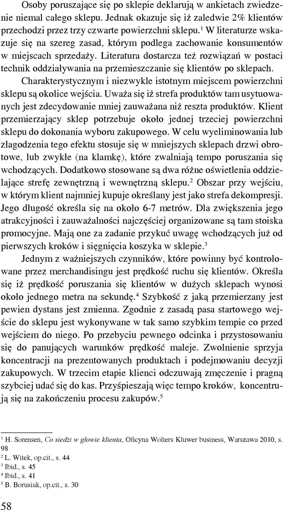 Literatura dostarcza też rozwiązań w postaci technik oddziaływania na przemieszczanie się klientów po sklepach. Charakterystycznym i niezwykle istotnym miejscem powierzchni sklepu są okolice wejścia.