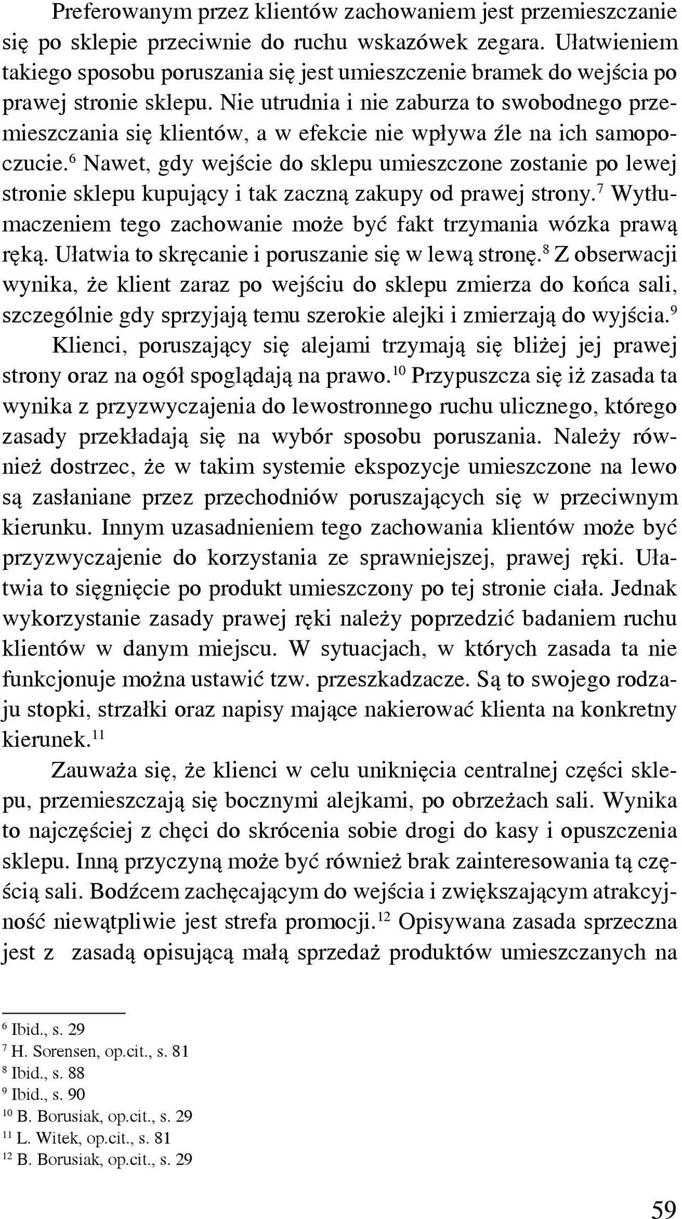 Nie utrudnia i nie zaburza to swobodnego przemieszczania się klientów, a w efekcie nie wpływa źle na ich samopoczucie.