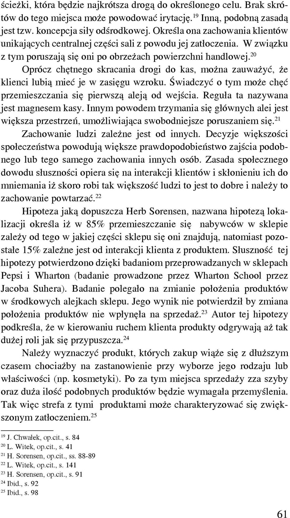 20 Oprócz chętnego skracania drogi do kas, można zauważyć, że klienci lubią mieć je w zasięgu wzroku. Świadczyć o tym może chęć przemieszczania się pierwszą aleją od wejścia.