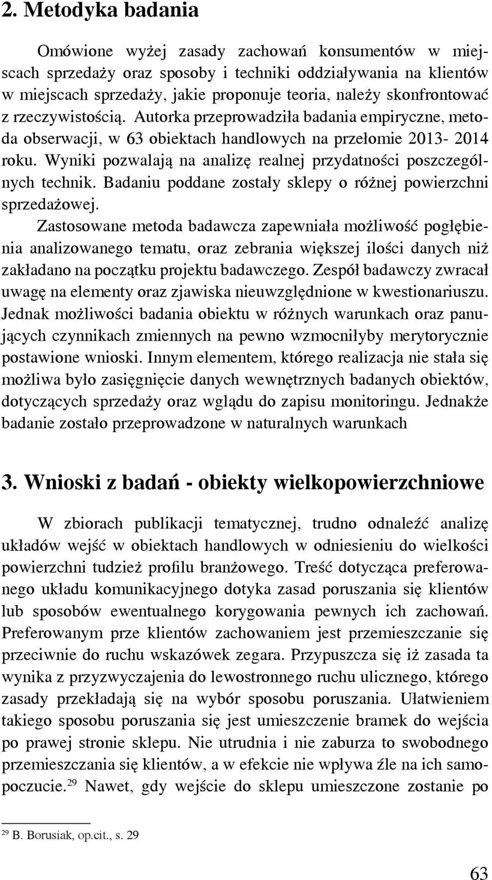 Wyniki pozwalają na analizę realnej przydatności poszczególnych technik. Badaniu poddane zostały sklepy o różnej powierzchni sprzedażowej.