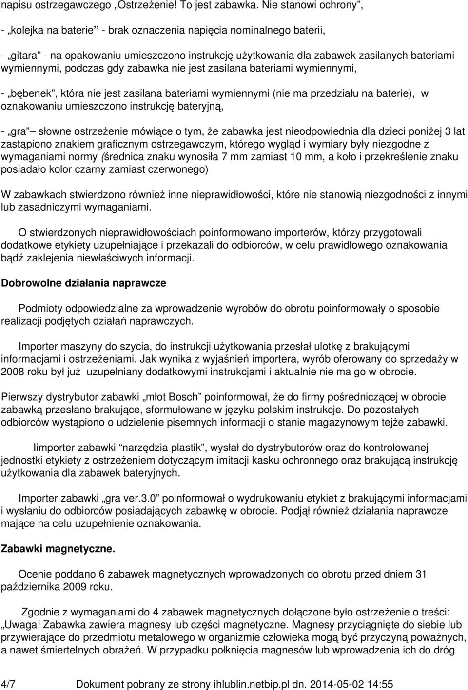 podczas gdy zabawka nie jest zasilana bateriami wymiennymi, - bębenek, która nie jest zasilana bateriami wymiennymi (nie ma przedziału na baterie), w oznakowaniu umieszczono instrukcję bateryjną, -