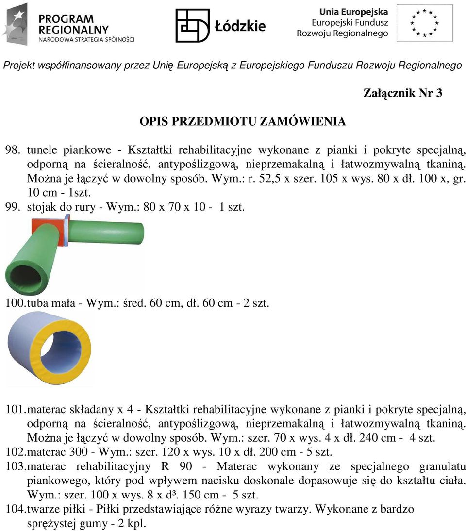 Wym.: r. 52,5 x szer. 105 x wys. 80 x dł. 100 x, gr. 10 cm - 1szt. 99. stojak do rury - Wym.: 80 x 70 x 10-1 szt. 100. tuba mała - Wym.: śred. 60 cm, dł. 60 cm - 2 szt. 101.