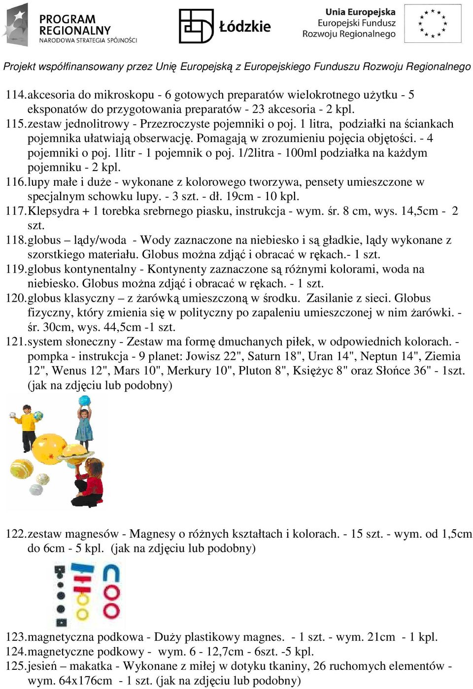 1/2litra - 100ml podziałka na kaŝdym pojemniku - 2 kpl. 116. lupy małe i duŝe - wykonane z kolorowego tworzywa, pensety umieszczone w specjalnym schowku lupy. - 3 szt. - dł. 19cm - 10 kpl. 117.