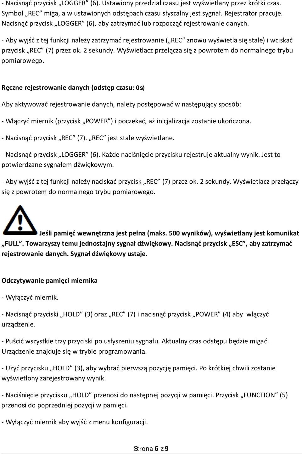 - Aby wyjść z tej funkcji należy zatrzymać rejestrowanie ( REC znowu wyświetla się stale) i wciskać przycisk REC (7) przez ok. 2 sekundy.