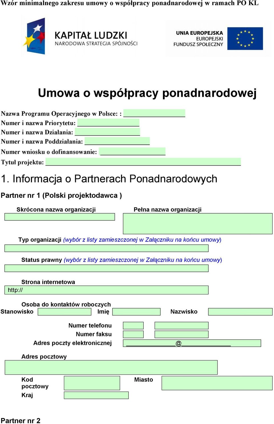 Informacja o Partnerach Ponadnarodowych Partner nr 1 (Polski projektodawca ) Skrócona nazwa organizacji Pełna nazwa organizacji Typ organizacji (wybór z listy zamieszczonej w Załączniku