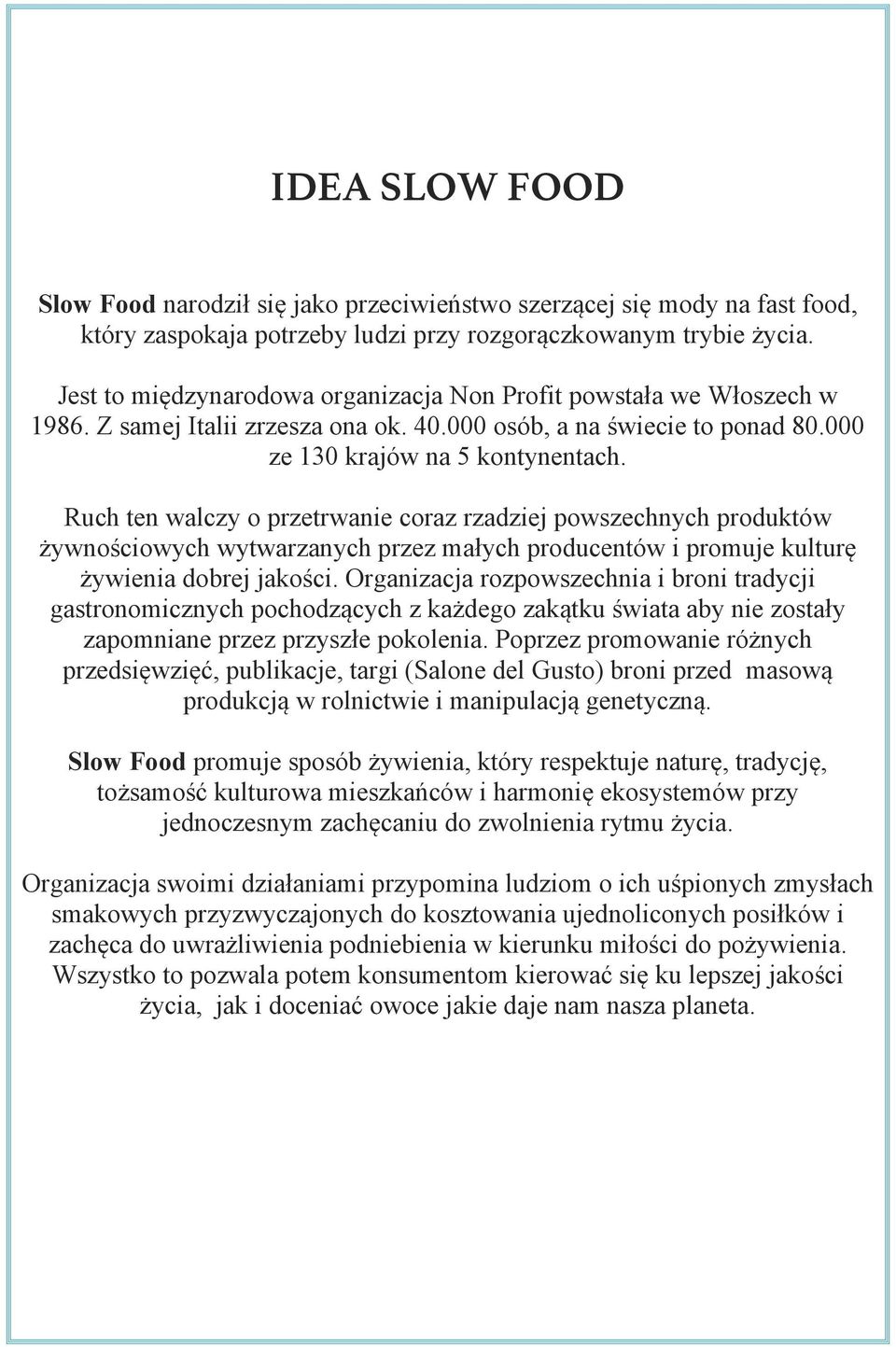 Ruch ten walczy o przetrwanie coraz rzadziej powszechnych produktów żywnościowych wytwarzanych przez małych producentów i promuje kulturę żywienia dobrej jakości.