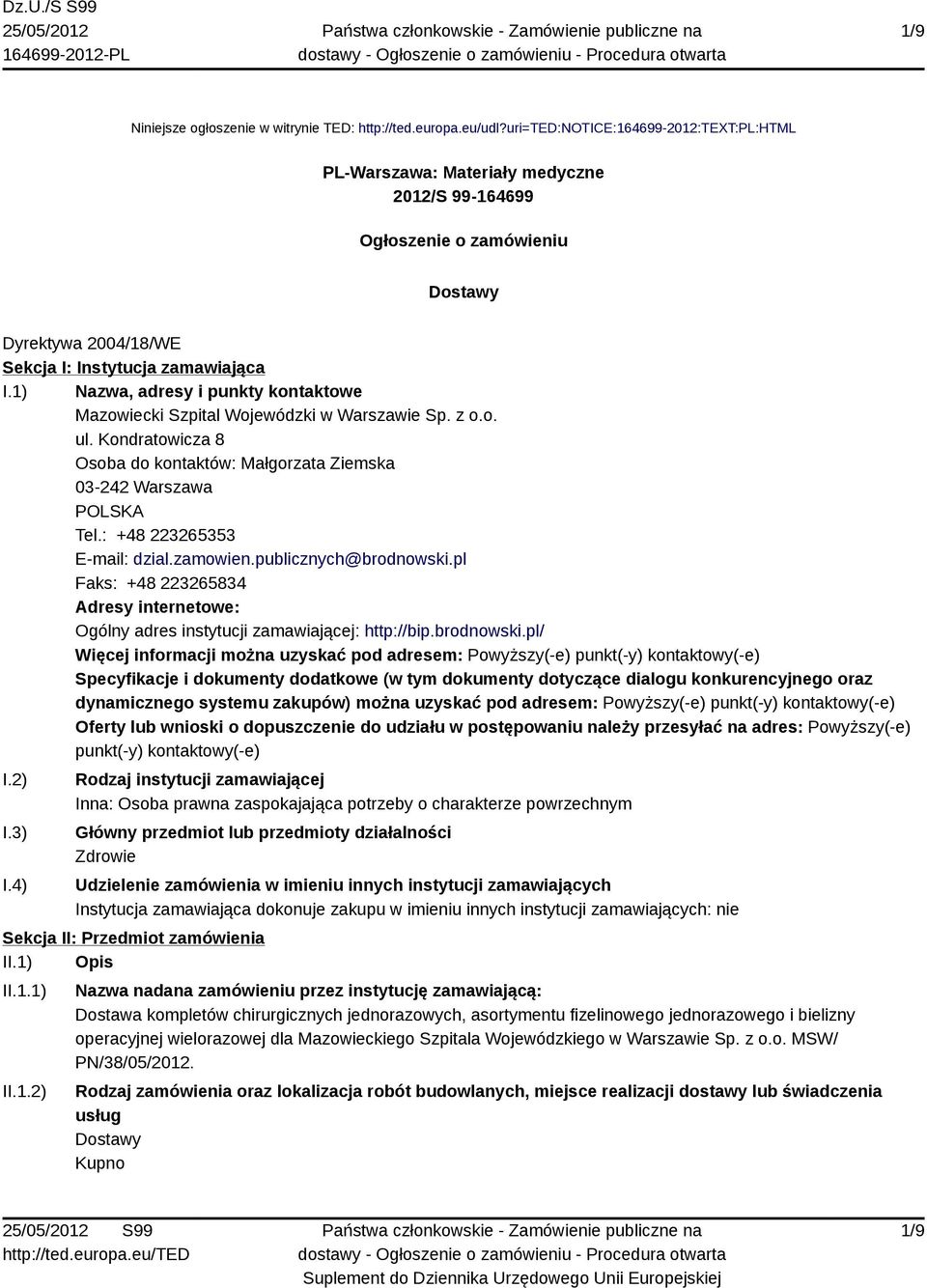 1) Nazwa, adresy i punkty kontaktowe Mazowiecki Szpital Wojewódzki w Warszawie Sp. z o.o. ul. Kondratowicza 8 Osoba do kontaktów: Małgorzata Ziemska 03-242 Warszawa POLSKA Tel.