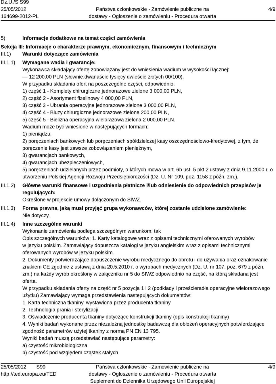 1) III.1.2) III.1.3) III.1.4) Wymagane wadia i gwarancje: Wykonawca składający ofertę zobowiązany jest do wniesienia wadium w wysokości łącznej: 12 200,00 PLN (słownie:dwanaście tysięcy dwieście złotych 00/100).