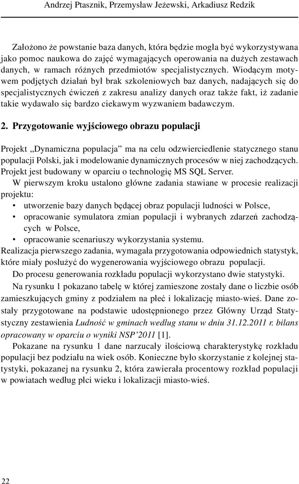 Wiodącym motywem podjętych działań był brak szkoleniowych baz danych, nadających się do specjalistycznych ćwiczeń z zakresu analizy danych oraz także fakt, iż zadanie takie wydawało się bardzo