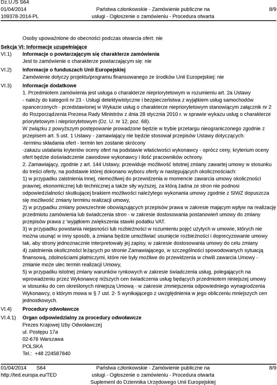 VI.4.1) Informacje o funduszach Unii Europejskiej Zamówienie dotyczy projektu/programu finansowanego ze środków Unii Europejskiej: nie Informacje dodatkowe 1.