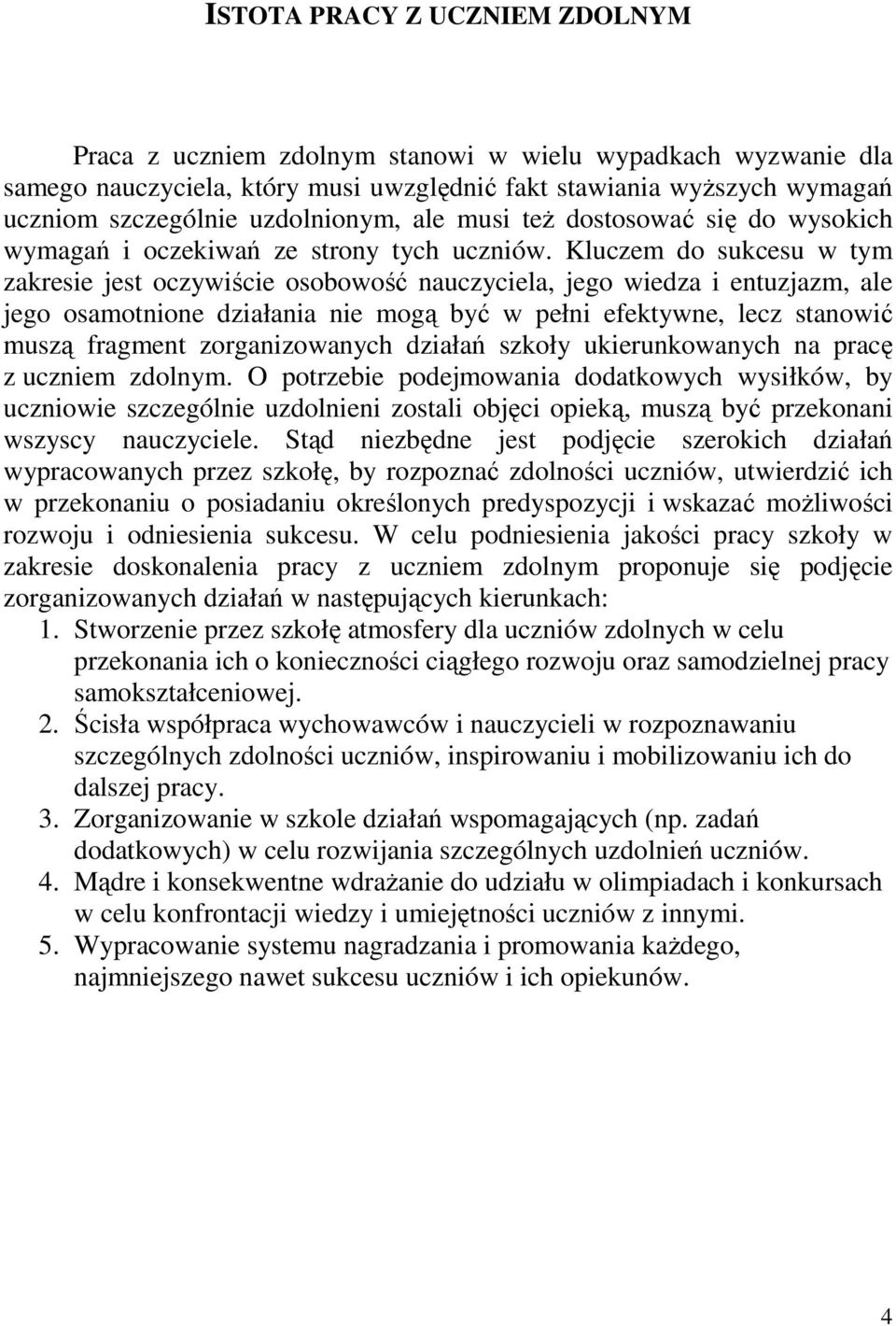 Kluczem do sukcesu w tym zakresie jest oczywiście osobowość nauczyciela, jego wiedza i entuzjazm, ale jego osamotnione działania nie mogą być w pełni efektywne, lecz stanowić muszą fragment