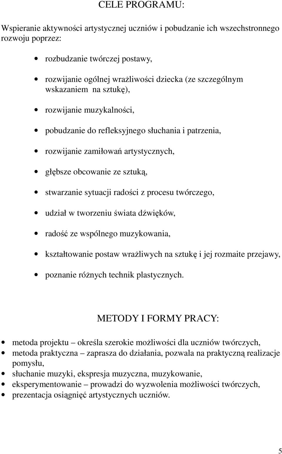 procesu twórczego, udział w tworzeniu świata dźwięków, radość ze wspólnego muzykowania, kształtowanie postaw wraŝliwych na sztukę i jej rozmaite przejawy, poznanie róŝnych technik plastycznych.