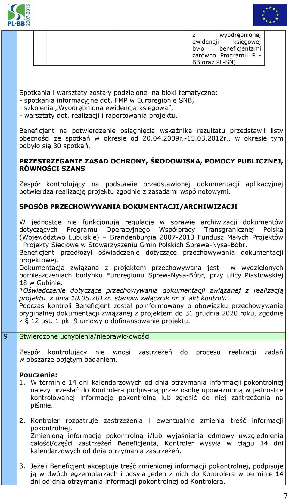 Beneficjent na potwierdzenie osiągnięcia wskaźnika rezultatu przedstawił listy obecności ze spotkań w okresie od 20.04.2009r.-15.03.2012r., w okresie tym odbyło się 30 spotkań.