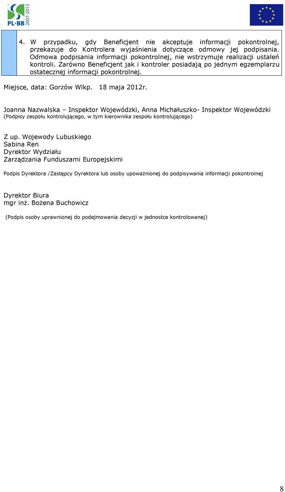 Miejsce, data: Gorzów Wlkp. 18 maja 2012r. Joanna Nazwalska Inspektor Wojewódzki, Anna Michałuszko- Inspektor Wojewódzki (Podpisy zespołu kontrolującego, w tym kierownika zespołu kontrolującego) Z up.