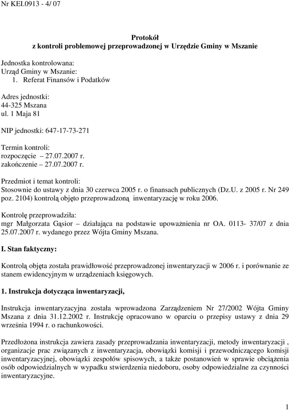 zakończenie 27.07.2007 r. Przedmiot i temat kontroli: Stosownie do ustawy z dnia 30 czerwca 2005 r. o finansach publicznych (Dz.U. z 2005 r. Nr 249 poz.