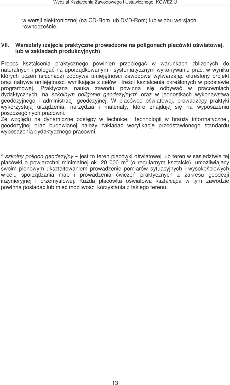 polega na uporzdkowanym i systematycznym wykonywaniu prac, w wyniku których ucze (słuchacz) zdobywa umiejtnoci zawodowe wytwarzajc okrelony projekt oraz nabywa umiejtnoci wynikajce z celów i treci