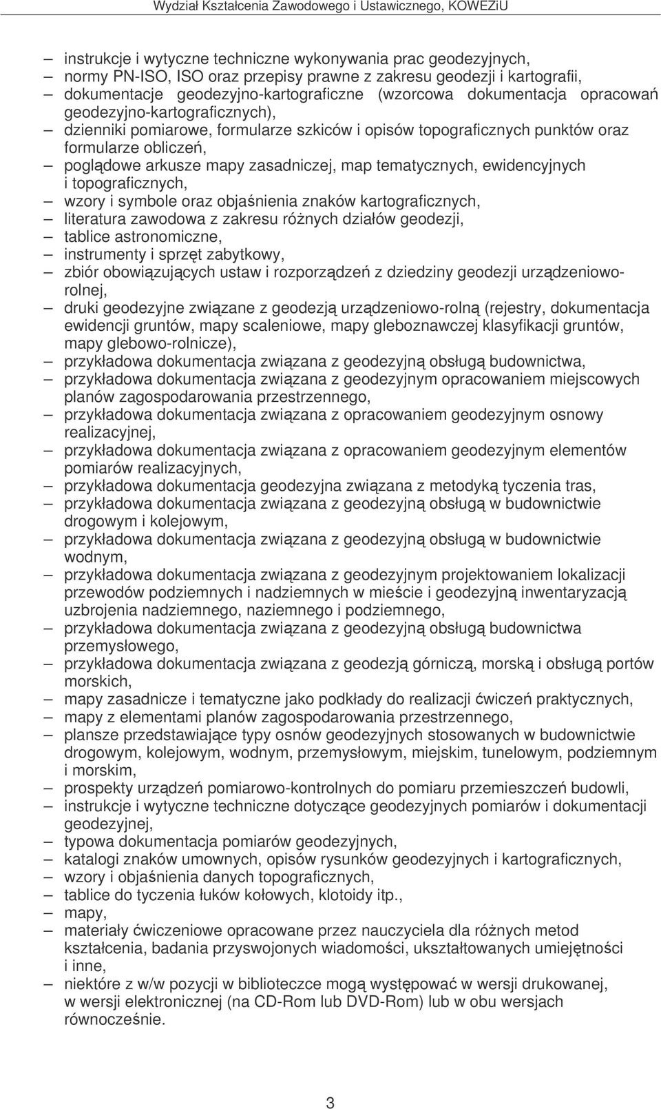 ewidencyjnych i topograficznych, wzory i symbole oraz objanienia znaków kartograficznych, literatura zawodowa z zakresu rónych działów geodezji, tablice astronomiczne, instrumenty i sprzt zabytkowy,