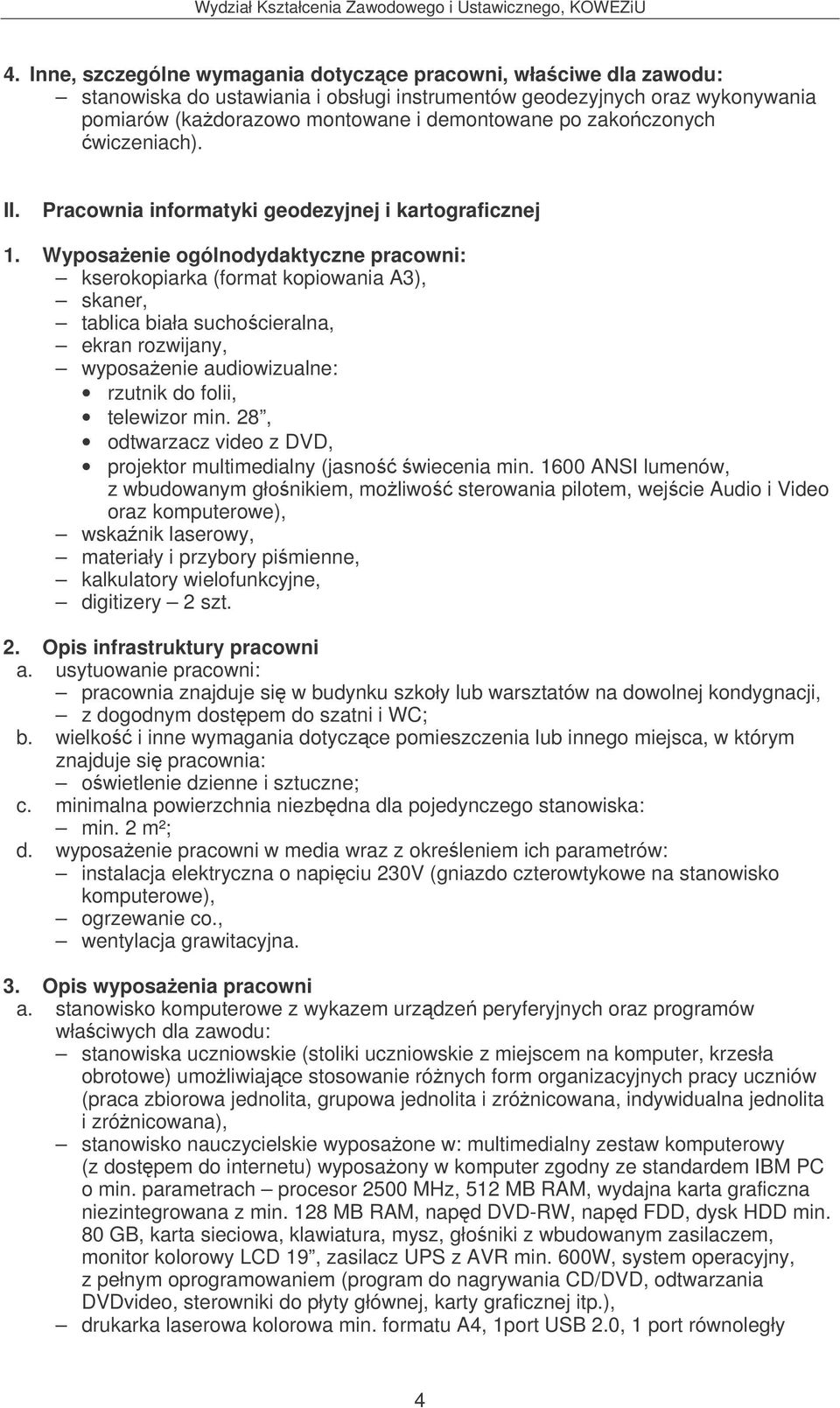 Wyposaenie ogólnodydaktyczne pracowni: kserokopiarka (format kopiowania A3), skaner, tablica biała suchocieralna, ekran rozwijany, wyposaenie audiowizualne: rzutnik do folii, telewizor min.